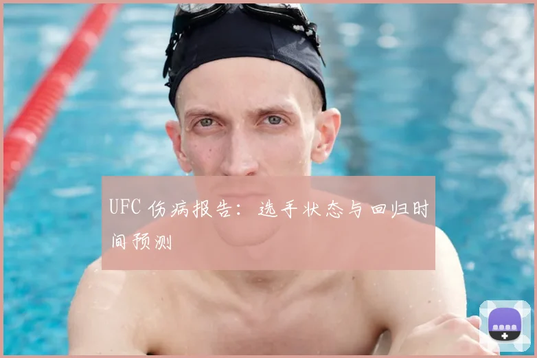 UFC 伤病报告：选手状态与回归时间预测