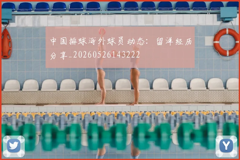 中国排球海外球员动态：留洋经历分享_20260526143222