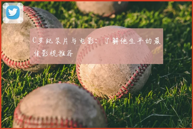 C罗纪录片与电影:了解他生平的最佳影视推荐