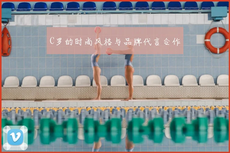 C罗的时尚风格与品牌代言合作
