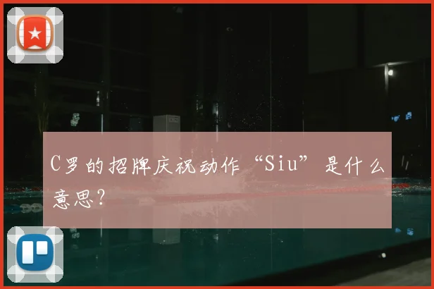 C罗的招牌庆祝动作“Siu”是什么意思?