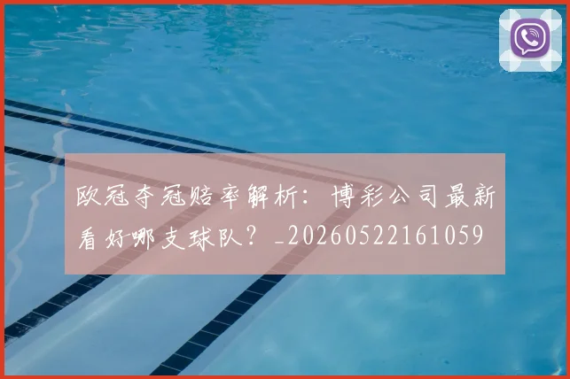 欧冠夺冠赔率解析：博彩公司最新看好哪支球队？_20260522161059