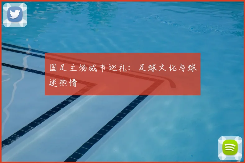 国足主场城市巡礼:足球文化与球迷热情